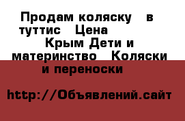 Продам коляску 2 в1 туттис › Цена ­ 12 000 - Крым Дети и материнство » Коляски и переноски   